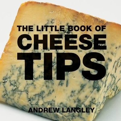 The Little Book of Cheese Tips by Andrew Langley