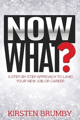 Now What?: A Step-By-Step Approach to Land Your New Job or Career book