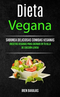 Dieta vegana: Saborea deliciosas comidas veganas (Recetas veganas para cocinar en tu olla de cocción lenta) book