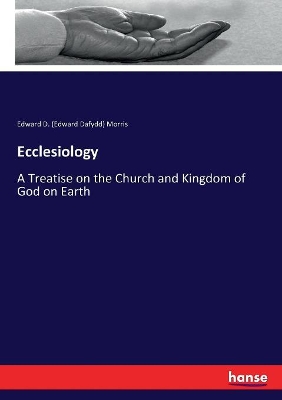 Ecclesiology: A Treatise on the Church and Kingdom of God on Earth book
