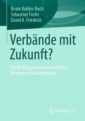 Verbände mit Zukunft?: Die Re-Organisation industrieller Interessen in Deutschland book