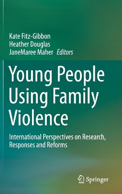 Young People Using Family Violence: International Perspectives on Research, Responses and Reforms by Kate Fitz-Gibbon