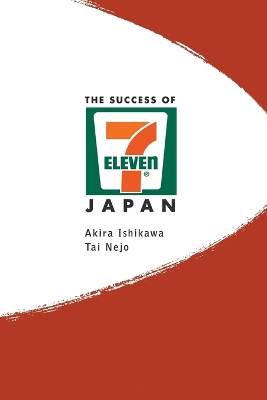 Success Of 7-eleven Japan, The: Discovering The Secrets Of The World's Best-run Convenience Chain Stores by Akira Ishikawa