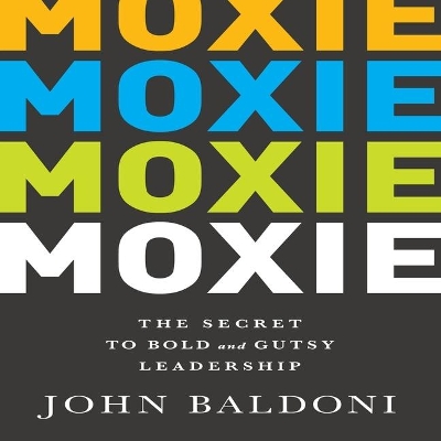 Moxie: The Secret to Bold and Gutsy Leadership book