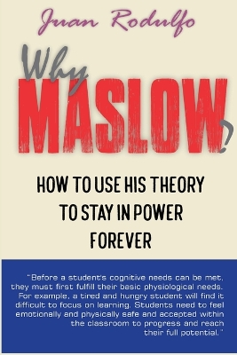 Why Maslow?: How to use his theory to stay in power forever by Juan Rodulfo