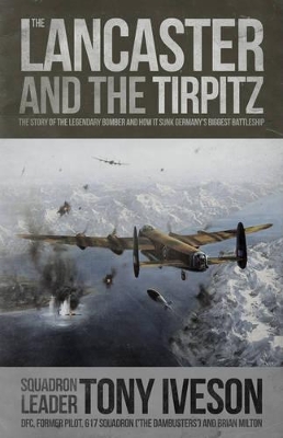 Lancaster and the Tirpitz : The Story of the Legendary Bomber and How It Sunk book