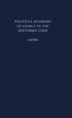 Political Economy of Energy in the Southern Cone by Anil Hira