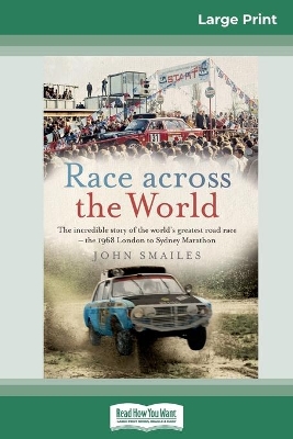 Race Across the World: The incredible story of the world's greatest road race - the 1968 London to Sydney Marathon (16pt Large Print Edition) by John Smailes