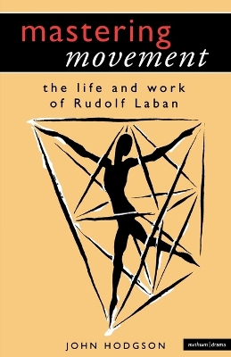 Mastering Movement: The Life and Work of Rudolf Laban book