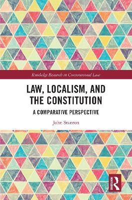 Law, Localism, and the Constitution: A Comparative Perspective by John Stanton