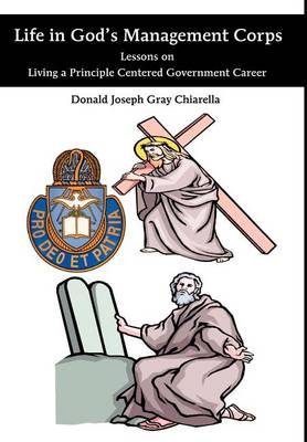 Life in God's Management Corps: Lessons on Living a Principle Centered Government Career book