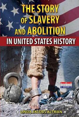 The Story of Slavery and Abolition in United States History by Linda Jacobs Altman