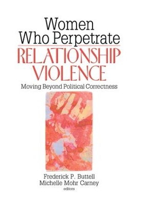 Women Who Perpetrate Relationship Violence by Frederick Buttell