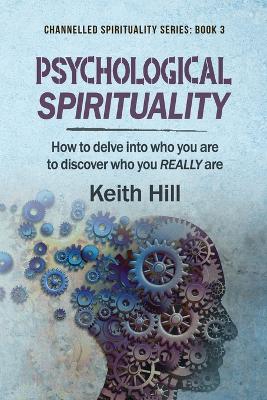 Psychological Spirituality: How to delve into who you are to discover who you REALLY are by Keith Hill