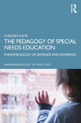 The Pedagogy of Special Needs Education: Phenomenology of Sameness and Difference by Chizuko Fujita