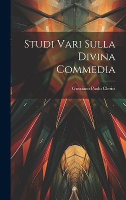 Studi Vari Sulla Divina Commedia by Graziano Paolo Clerici