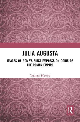 Julia Augusta: Images of Rome's First Empress on Coins of the Roman Empire by Tracene Harvey