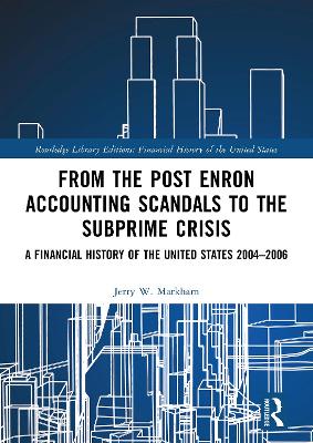 From the Post Enron Accounting Scandals to the Subprime Crisis: A Financial History of the United States 2004–2006 by Jerry W. Markham