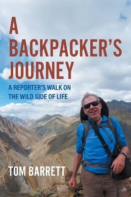 A Backpacker's Journey: A Reporter's Walk on the Wild Side of Life by Tom Barrett