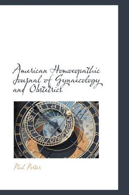 American Homoeopathic Journal of Gynaecology and Obstetrics by Phil Porter