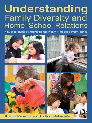 Understanding Family Diversity and Home - School Relations: A guide for students and practitioners in early years and primary settings by Gianna Knowles