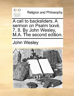 A Call to Backsliders. a Sermon on Psalm LXXVII. 7, 8. by John Wesley, M.A. the Second Edition. book