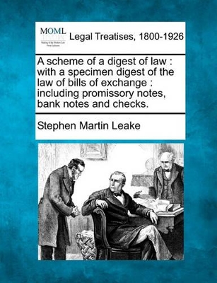 A Scheme of a Digest of Law: With a Specimen Digest of the Law of Bills of Exchange: Including Promissory Notes, Bank Notes and Checks. book