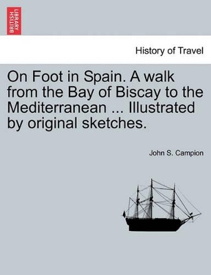On Foot in Spain. a Walk from the Bay of Biscay to the Mediterranean ... Illustrated by Original Sketches. book
