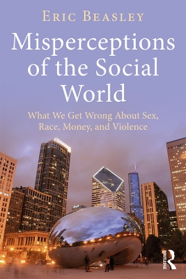 Misperceptions of the Social World: What We Get Wrong About Sex, Race, Money, and Violence book