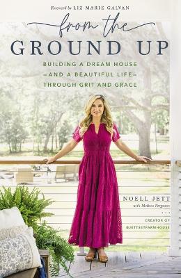 From the Ground Up: Building a Dream House---and a Beautiful Life---through Grit and Grace book