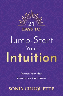 21 Days to Jump-Start Your Intuition: Awaken Your Most Empowering Super Sense book