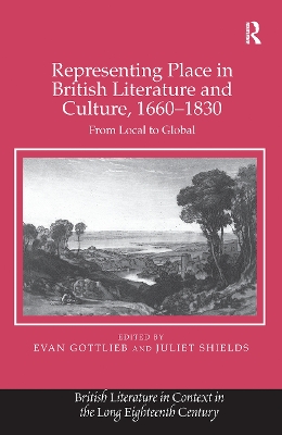 Representing Place in British Literature and Culture, 1660-1830 by Juliet Shields