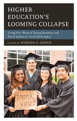 Higher Education's Looming Collapse: Using New Ways of Doing Business and Social Justice to Avoid Bankruptcy by Stephen V. Coffin