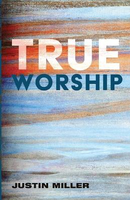 True Worship by Justin Miller
