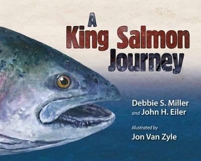 A King Salmon Journey by Debbie S. Miller