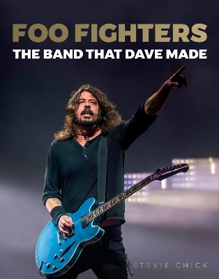Foo Fighters: The Band That Dave Made by Stevie Chick