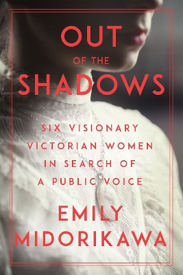 Out of the Shadows: Six Visionary Victorian Women in Search of a Public Voice book