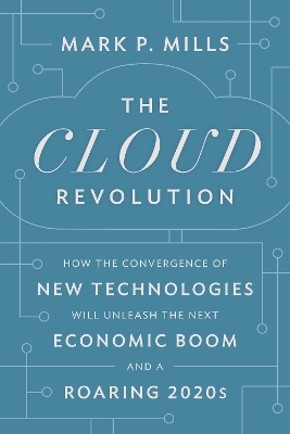 The Cloud Revolution: How the Convergence of New Technologies Will Unleash the Next Economic Boom and A Roaring 2020s book