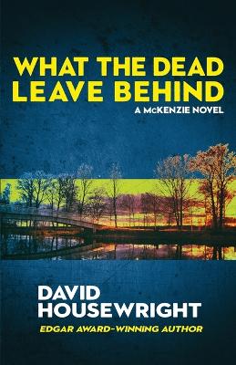 What the Dead Leave Behind: A Mac McKenzie Novel book