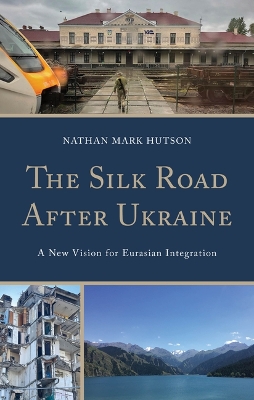 The Silk Road After Ukraine: A New Vision for Eurasian Integration book