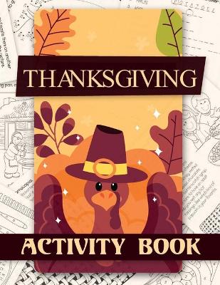 Thanksgiving Activity Book: Coloring Pages, Word Puzzles, Mazes, Dot to Dots, and More (Thanksgiving Books) book