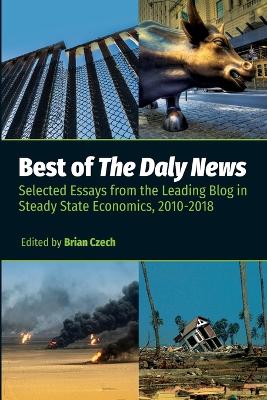 Best of The Daly News: Selected Essays from the Leading Blog in Steady State Economics, 2010-2018 by Brian Czech