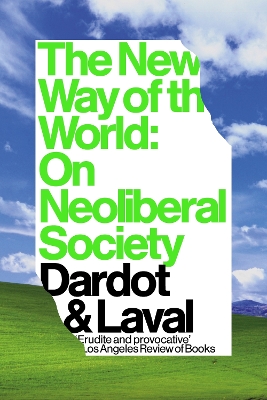 The The New Way of the World: On Neoliberal Society by Christian Laval