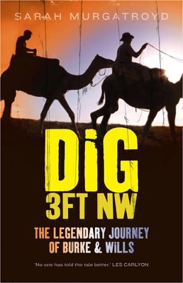 Dig 3ft NW: The Legendary Journey of Burke & Wills by Sarah Murgatroyd