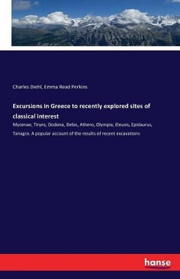 Excursions in Greece to Recently Explored Sites of Classical Interest by Charles Diehl
