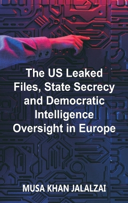 The US Leaked Files, State Secrecy and Democratic Intelligence Oversight in Europe by Musa Khan Jalalzai