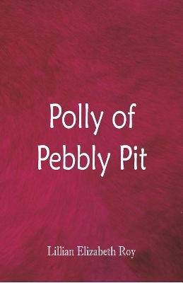 Polly of Pebbly Pit by Lillian Elizabeth Roy