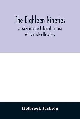 The eighteen nineties; a review of art and ideas at the close of the nineteenth century book
