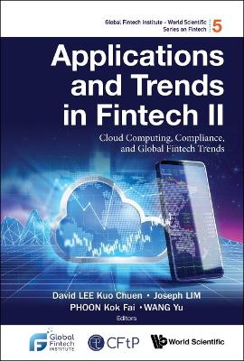 Applications And Trends In Fintech Ii: Cloud Computing, Compliance, And Global Fintech Trends by David Kuo Chuen Lee