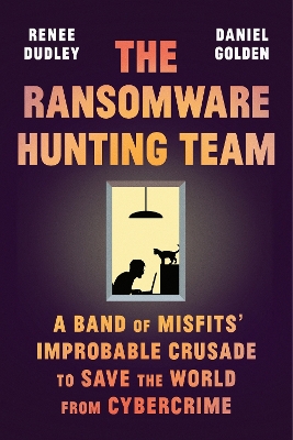 The Ransomware Hunting Team: A Band of Misfits' Improbable Crusade to Save the World from Cybercrime book